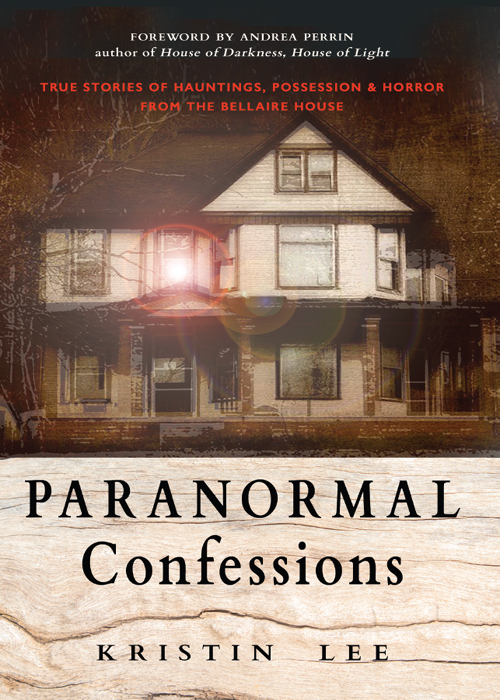 Paranormal Confessions True Stories of Hauntings, Possession, and Horror from the Bellaire House Paranormal Confessions True Stories of Hauntings, Possession, and Horror from the Bellaire House