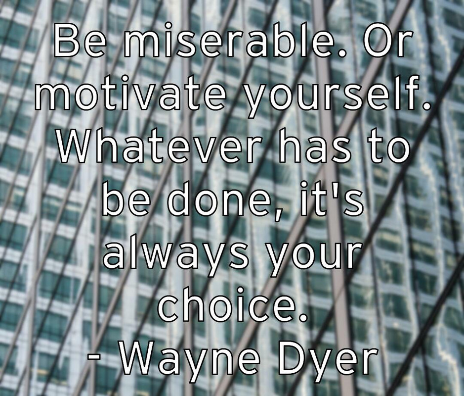 be-miserable-or-motivate-yourself-whatever-has-to-be-done-it-s-a