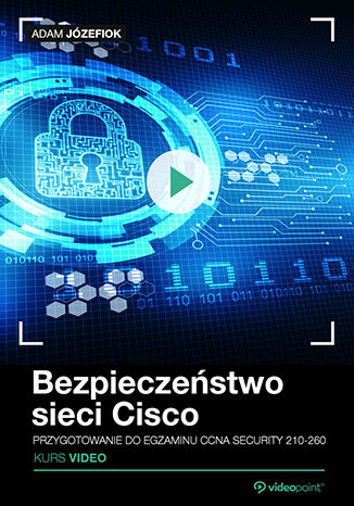 Bezpieczeństwo sieci Cisco. Przygotowanie do egzaminu CCNA Security 210-260. Kurs video Bezpieczeństwo sieci Cisco. Przygotowanie do egzaminu CCNA Security 210-260. Kurs video