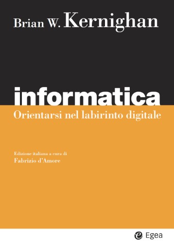 Brian W. Kernighan - Informatica. Orientarsi nel labirinto digitale (2020)
