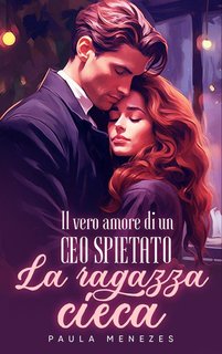 Paula menezes - Il vero amore di un CEO spietato. La ragazza cieca (2024)