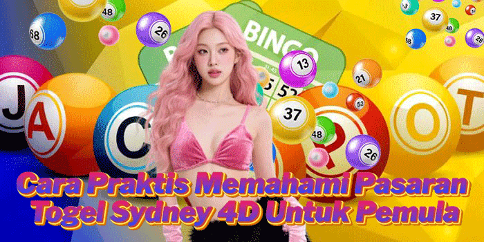 Cara Praktis Memahami Pasaran Togel Sydney 4D Untuk Pemula