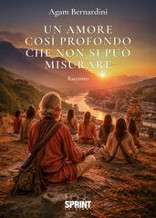 Agam Bernardini – Un amore così profondo che non si può misurare (2026)