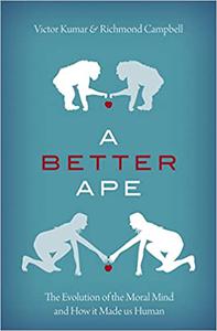 A Better Ape: The Evolution of the Moral Mind and How it Made us Human