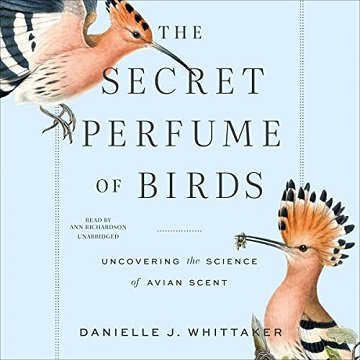 The Secret Perfume of Birds Uncovering the Science of Avian Scent  [Audiobook]