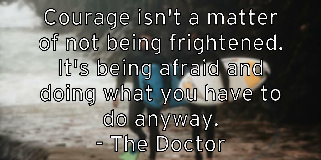 courage-isn-t-a-matter-of-not-being-frightened-it-s-being-afraid