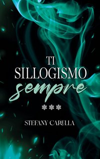 Stefany Carella - Ti sillogismo saga Vol. 3. Ti sillogismo sempre (2023)