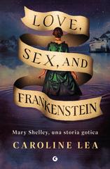 Caroline Lea – Love, Sex, and Frankenstein. Mary Shelley, una storia gotica (2025)