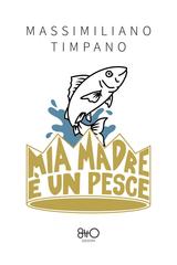 Massimiliano Timpano – Mia madre è un pesce (2026)