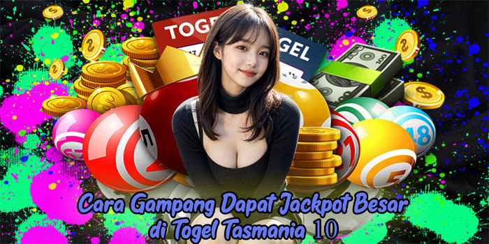 Cara Gampang Dapat Jackpot Besar di Togel Tasmania 10