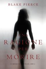 Blake Pierce – Una Ragione per Morire (Avery Black Libro 6) (2019)