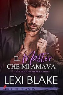 Lexi Blake - Master and Mercenaries Vol. 1. Il master che mi amava (2023)