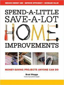 Spend-A-Little Save-A-Lot Home Improvements: Money-Saving Projects Anyone Can Do-P2P
