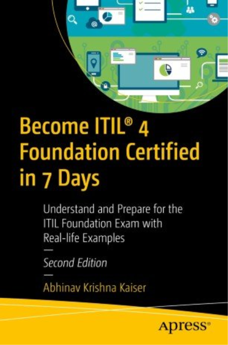 Become ITIL® 4 Foundation Certified in 7 Days: Understand and Prepare for the ITIL Foundation Exam with Real-life Examples, 2e