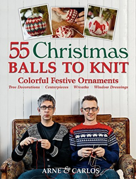 55 Christmas Balls to Knit: Colorful Festive Ornaments, Tree Decorations, Centerpieces, Wreaths, Window Dressings