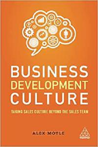 Business Development Culture: Taking Sales Culture Beyond the Sales Team Business Development Culture: Taking Sales Culture Beyond the Sales Team