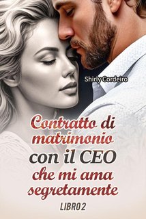 Shirly Cordeiro - Contratto di Matrimonio con il CEO che mi ama segretamente. Libro 2 (2024)