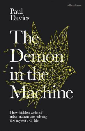 The Demon in the Machine: How Hidden Webs of Information Are Finally Solving the Mystery of Life The Demon in the Machine: How Hidden Webs of Information Are Finally Solving the Mystery of Life
