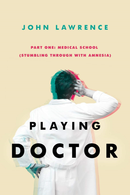 PLAYING DOCTOR - Part One: Medical School: Stumbling through with amnesia