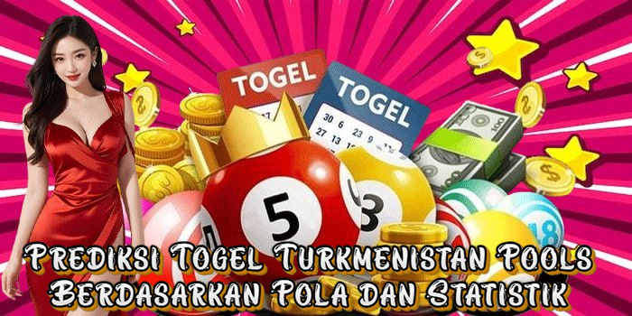 Prediksi Togel Turkmenistan Pools Berdasarkan Pola dan Statistik