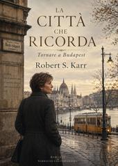 Robert S.Karr – La città che ricorda. Tornare a Budapest (2026)