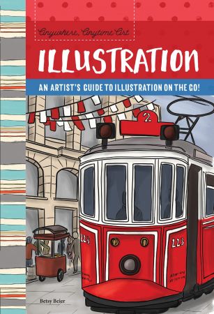 Anywhere, Anytime Art: Illustration: An artist's guide to illustration on the go! (Anywhere, Anyt...