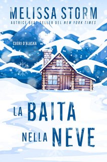 Melissa Storm - La baita nella neve: Cuori d’Alaska (2023)
