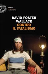 David Foster Wallace – Contro il fatalismo (2026)