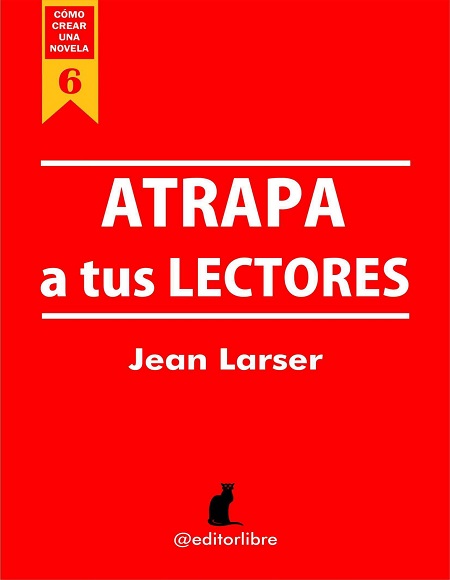 Cómo crear una novela. Atrapa a tus lectores - Jean Larser (Multiformato) [VS]