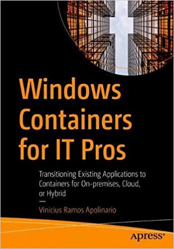 Windows Containers for IT Pros: Transitioning Existing Applications to Containers for On-premises...