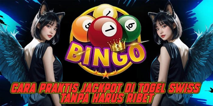Cara Praktis Jackpot di Togel Swiss Tanpa Harus Ribet