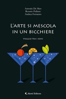 A. De Meo, R. Pullano, A. Ferrarato - L'arte si mescola in un bicchiere.  Viaggio tra i sensi (2024)