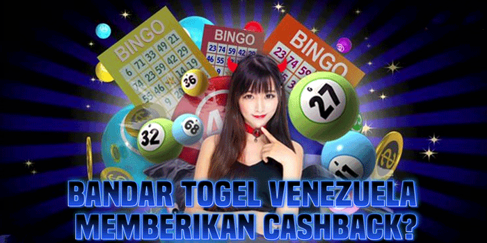 Bandar Togel Venezuela Memberikan Cashback?