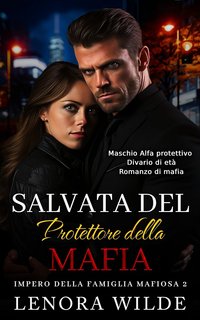 Lenora Wilde - Impero della famiglia mafiosa Vol. 2. Salvata dal Protettore della Mafia (2024)