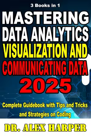 3 Books In 1: Mastering Data Analytics, Visualization, And Communicating Data 3 Books In 1: Mastering Data Analytics, Visualization, And Communicating Data