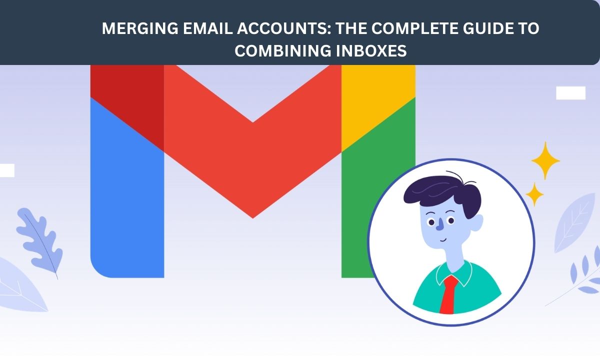 Merging Email Accounts: The Complete Guide to Combining Inboxes