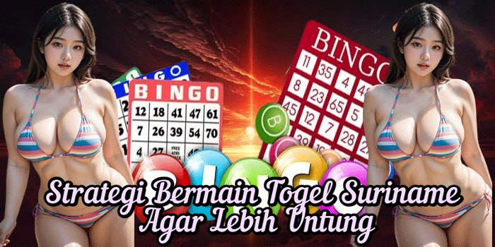 Strategi Bermain Togel Suriname Agar Lebih Untung