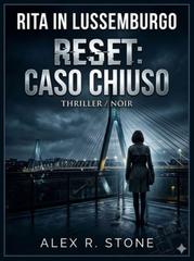 Alex R. Stone – Noir Viber Investigation Vol. 2. Rita in Lussemburgo. Reset-Caso chiuso (2026)