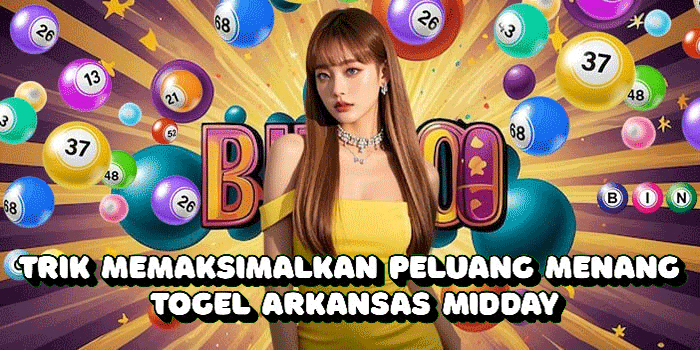 Trik Memaksimalkan Peluang Menang Togel Arkansas Midday