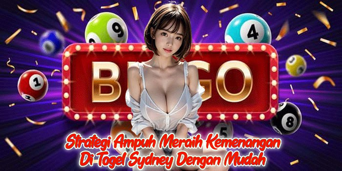 Strategi Ampuh Meraih Kemenangan Di Togel Sydney Dengan Mudah