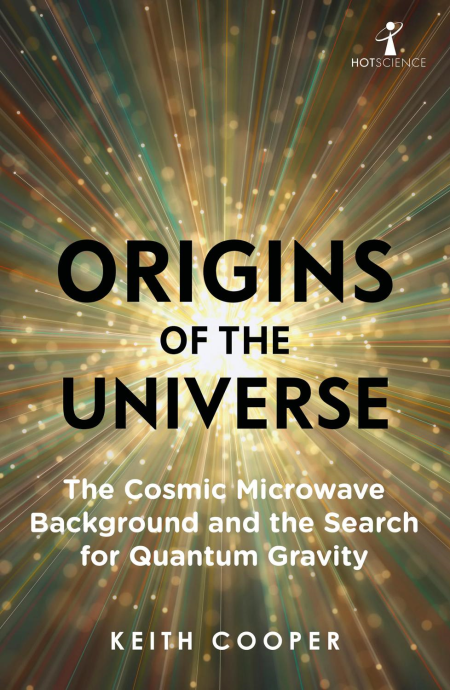 Origins of the Universe: The Cosmic Microwave Background and the Search for Quantum Gravity (Hot Science)