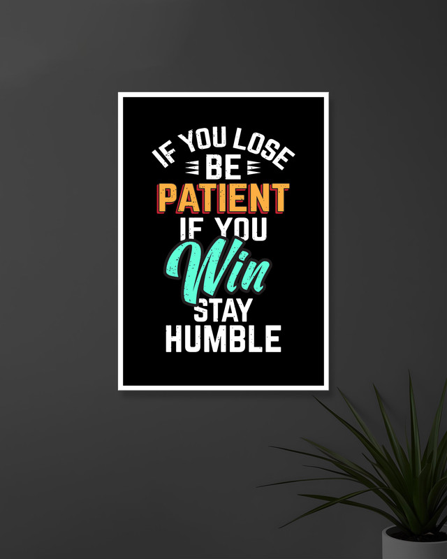 If You Lose Be Patient | If You Win Stay Humble | Typography | Quotes Posters