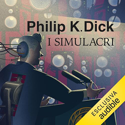 Philip K. Dick - I simulacri (2024) (mp3 - 128 kbps)