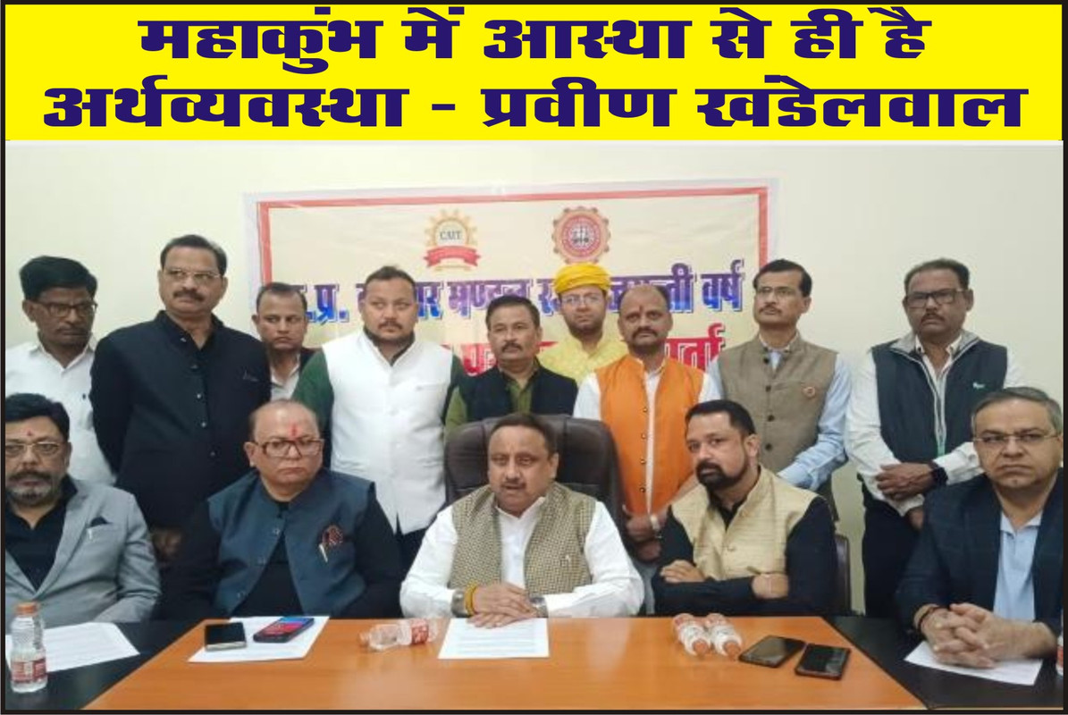 महाकुंभ में आस्था से ही है अर्धव्यवस्था :- प्रवीण खंडेलवाल
