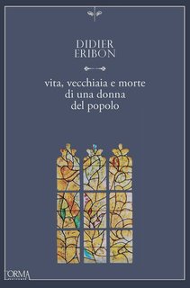 Didier Eribon - Vita, vecchiaia e morte di una donna del popolo (2024)