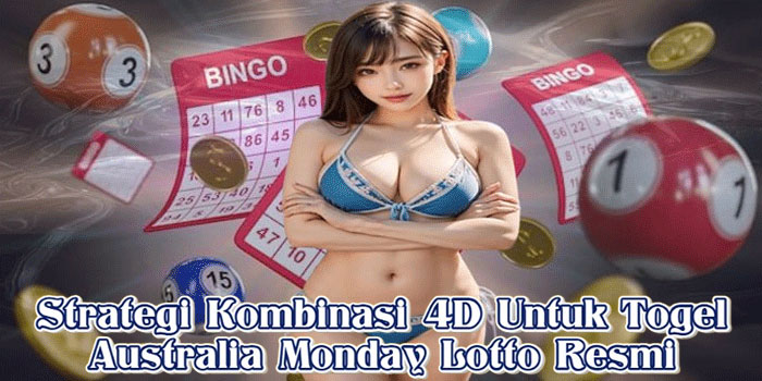Strategi Kombinasi 4D Untuk Togel Australia Monday Lotto Resmi