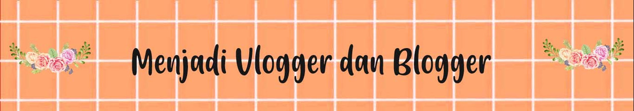 Menjadi Vlogger dan Blogger