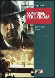 Ennio Morricone,  Sergio Miceli - Comporre per il cinema. Teoria e prassi della musica nel film (2001)