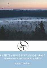 Mauro Lucchini – L’esistenziale soprannaturale. Introduzione al pensiero di Karl Rahner (2025)