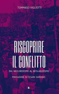 Tommaso Vigliotti - Riscoprire il conflitto. Dal neoliberismo al neolaburismo (2024)
